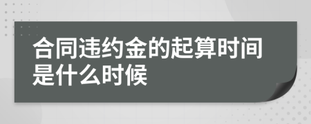 合同违约金的起算时间是什么时候