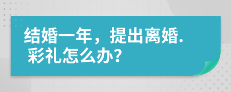 结婚一年，提出离婚. 彩礼怎么办？