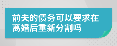 前夫的债务可以要求在离婚后重新分割吗