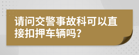 请问交警事故科可以直接扣押车辆吗？