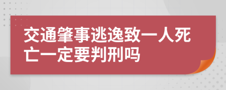 交通肇事逃逸致一人死亡一定要判刑吗
