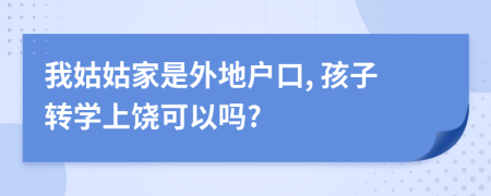 我姑姑家是外地户口, 孩子转学上饶可以吗?
