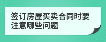 签订房屋买卖合同时要注意哪些问题