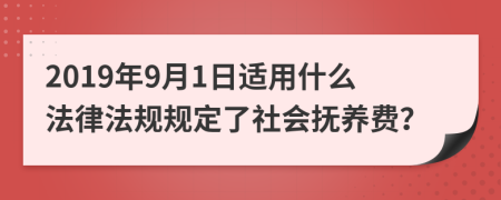 2019年9月1日适用什么法律法规规定了社会抚养费？