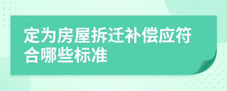 定为房屋拆迁补偿应符合哪些标准