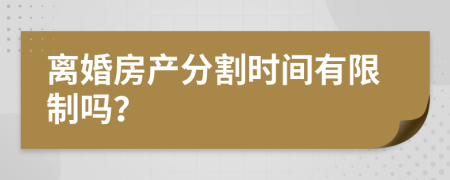 离婚房产分割时间有限制吗？