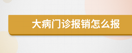 大病门诊报销怎么报