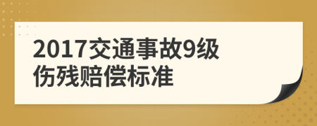 2017交通事故9级伤残赔偿标准