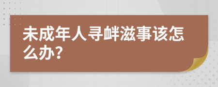 未成年人寻衅滋事该怎么办？