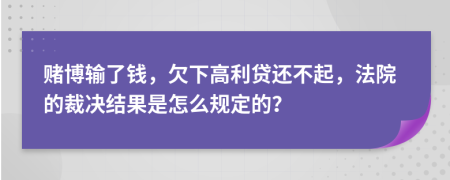 赌博输了钱，欠下高利贷还不起，法院的裁决结果是怎么规定的？