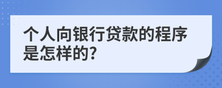 个人向银行贷款的程序是怎样的?