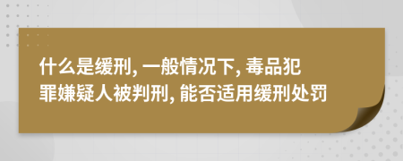 什么是缓刑, 一般情况下, 毒品犯罪嫌疑人被判刑, 能否适用缓刑处罚