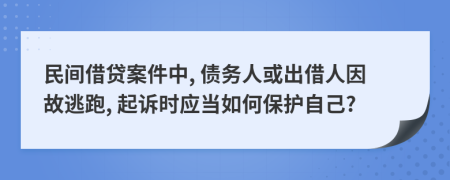 民间借贷案件中, 债务人或出借人因故逃跑, 起诉时应当如何保护自己?