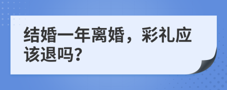 结婚一年离婚，彩礼应该退吗？