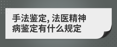 手法鉴定, 法医精神病鉴定有什么规定