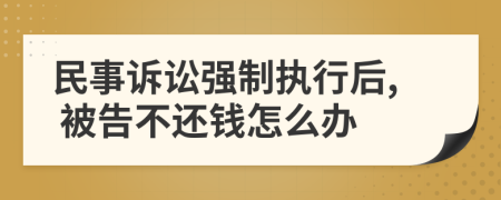 民事诉讼强制执行后, 被告不还钱怎么办