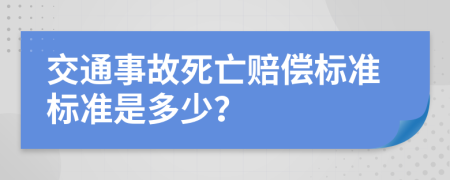 交通事故死亡赔偿标准标准是多少？