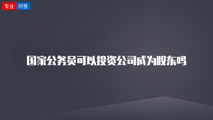 国家公务员可以投资公司成为股东吗