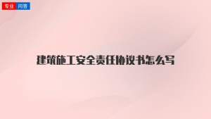 建筑施工安全责任协议书怎么写