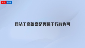 网站工商备案是否属于行政许可