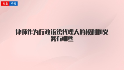 律师作为行政诉讼代理人的权利和义务有哪些