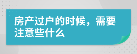 房产过户的时候，需要注意些什么