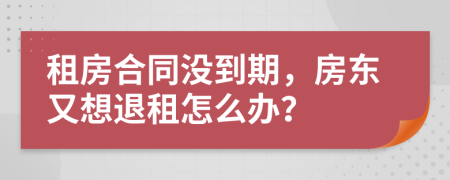 租房合同没到期，房东又想退租怎么办？