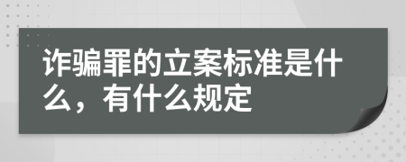 诈骗罪的立案标准是什么，有什么规定