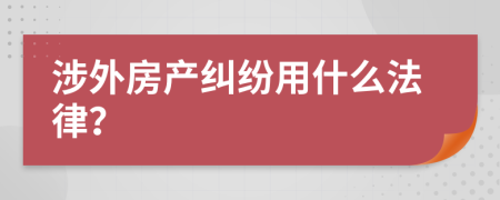 涉外房产纠纷用什么法律？