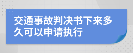 交通事故判决书下来多久可以申请执行