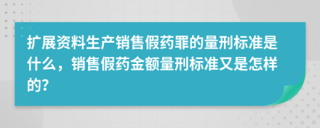 扩展资料生产销售假药罪的量刑标准是什么，销售假药金额量刑标准又是怎样的？