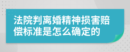 法院判离婚精神损害赔偿标准是怎么确定的