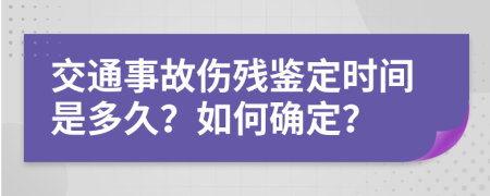 交通事故伤残鉴定时间是多久？如何确定？