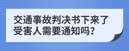交通事故判决书下来了受害人需要通知吗？
