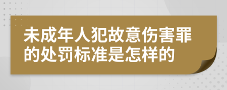 未成年人犯故意伤害罪的处罚标准是怎样的