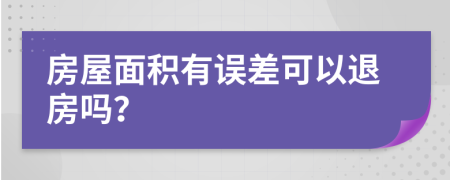 房屋面积有误差可以退房吗？