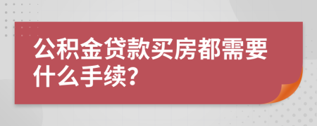 公积金贷款买房都需要什么手续？