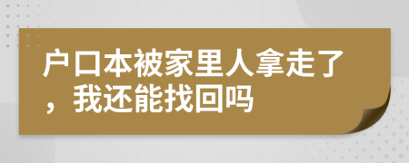 户口本被家里人拿走了，我还能找回吗