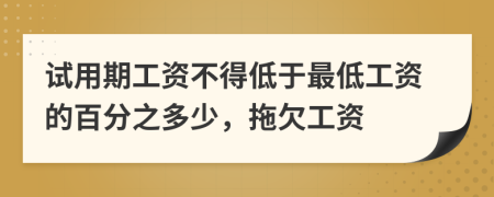试用期工资不得低于最低工资的百分之多少，拖欠工资