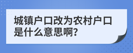 城镇户口改为农村户口是什么意思啊？