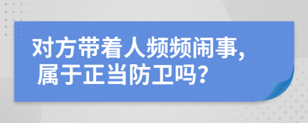 对方带着人频频闹事, 属于正当防卫吗？