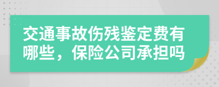 交通事故伤残鉴定费有哪些，保险公司承担吗