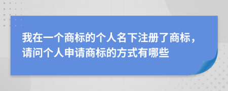 我在一个商标的个人名下注册了商标，请问个人申请商标的方式有哪些