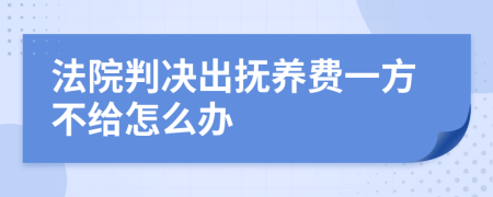 法院判决出抚养费一方不给怎么办