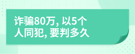 诈骗80万, 以5个人同犯, 要判多久