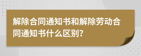 解除合同通知书和解除劳动合同通知书什么区别？