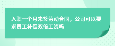 入职一个月未签劳动合同，公司可以要求员工补偿双倍工资吗