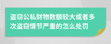 盗窃公私财物数额较大或者多次盗窃情节严重的怎么处罚