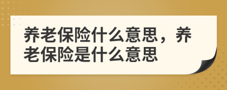 养老保险什么意思，养老保险是什么意思