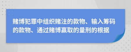 赌博犯罪中组织赌注的款物、输入筹码的款物、通过赌博赢取的量刑的根据